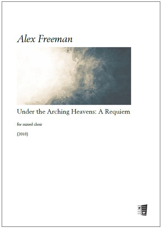 Alex Freeman: Under the Arching Heavens: A Requiem for mixed choir